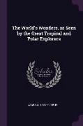 The World's Wonders, as Seen by the Great Tropical and Polar Explorers