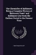 The Chronicles of Baltimore, Being a Complete History of Baltimore Town and Baltimore City From the Earliest Period to the Present Time