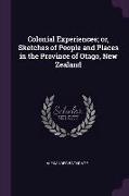 Colonial Experiences, Or, Sketches of People and Places in the Province of Otago, New Zealand
