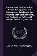 Catalogue of the Pamphlets, Books, Newspapers, and Manuscripts Relating to the Civil war, the Commonwealth, and Restoration, Collected by George Thoma