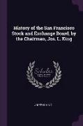 History of the San Francisco Stock and Exchange Board, by the Chairman, Jos. L. King
