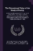 The Educational Value of the Study of Poetry.: An Address Delivered in the Dining Hall of Trinity College, at the Opening of the Fifteenth Session of