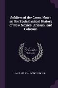 Soldiers of the Cross. Notes on the Ecclesiastical History of New Mexico, Arizona, and Colorado