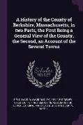 A History of the County of Berkshire, Massachusetts, in two Parts, the First Being a General View of the County, the Second, an Account of the Several