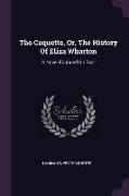 The Coquette, Or, The History Of Eliza Wharton: A Novel Founded On Fact