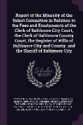 Report of the Minority of the Select Committee in Relation to the Fees and Emoluments of the Clerk of Baltimore City Court, the Clerk of Baltimore Cou