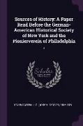 Sources of History: A Paper Read Before the German-American Historical Society of New York and the Pionierverein of Philadelphia: 1