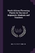 South African Flowering Plants, For the Use of Beginners, Students and Teachers