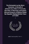 The Naturalist on the River Amazons, a Record of Adventures, Habits of Animals, Sketches of Brazilian and Indian Life and Aspects of Nature Under the