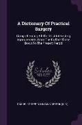 A Dictionary of Practical Surgery: Comprehending All the Most Interesting Improvements, from the Earliest Times Down to the Present Period