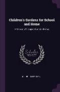 Children's Gardens for School and Home: A Manual of Cooperative Gardening