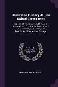 Illustrated History of the United States Mint: With Short Historical Sketches and Illustrations of the Branch Mints and Assay Offices, and a Complete