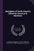Aborigines of South America. Edited by Clements R. Markham