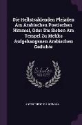 Die Hellstrahlenden Plejaden Am Arabischen Poetischen Himmel, Oder Die Sieben Am Tempel Zu Mekka Aufgehangenen Arabischen Gedichte