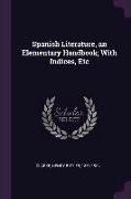 Spanish Literature, an Elementary Handbook, With Indices, Etc