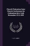 Church Federation Inter Church Conference On Federation New York November 15 21 1905