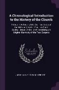 A Chronological Introduction to the History of the Church: Being a New Inquiry Into the True Dates of the Birth and Death of Our Lord and Saviour Jesu