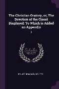 The Christian Oratory, or, The Devotion of the Closet Displayed: To Which is Added an Appendix: 2