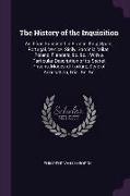 The History of the Inquisition: As It Has Subsisted in France, Italy, Spain, Portugal, Venice, Sicily, Sardinia, Milan, Poland, Flanders, &c. &c.: Wit