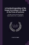 A Practical Exposition of the Gospel According to St. Mark in the Form of Lectures: Intended to Assist the Practice of Domestic Instruction and Devoti