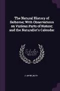 The Natural History of Selborne, With Observations on Various Parts of Nature, And the Naturalist's Calendar