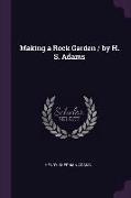 Making a Rock Garden / By H. S. Adams