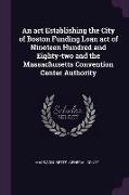 An act Establishing the City of Boston Funding Loan act of Nineteen Hundred and Eighty-two and the Massachusetts Convention Center Authority