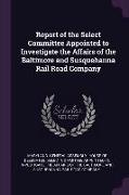 Report of the Select Committee Appointed to Investigate the Affairs of the Baltimore and Susquehanna Rail Road Company