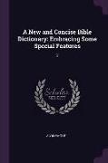 A New and Concise Bible Dictionary: Embracing Some Special Features: 2
