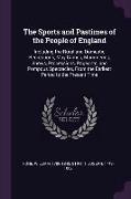 The Sports and Pastimes of the People of England: Including the Rural and Domestic Recreations, May Games, Mummeries, Shows, Processions, Pageants, an
