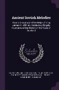Ancient Scotish Melodies: From a Manuscript of the Reign of King James VI: With an Introductory Enquiry Illustrative of the History of the Music