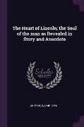 The Heart of Lincoln, The Soul of the Man as Revealed in Story and Anecdote
