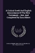 A Critical Greek and English Concordance of the New Testament ... Rev. and Completed by Ezra Abbott