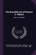 The Beautiful Life of Frances E. Willard: A Memorial Volume