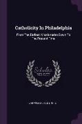 Catholicity in Philadelphia: From the Earliest Missionaries Down to the Present Time