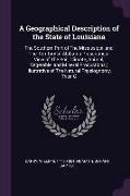 A Geographical Description of the State of Louisiana: The Southern Part of The Mississippi, and The Territory of Alabama Presenting a View of The Soil