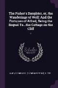 The Fisher's Daughter, Or, the Wanderings of Wolf: And the Fortunes of Alfred, Being the Sequal To...the Cottage on the Cliff: 2