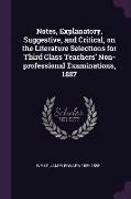 Notes, Explanatory, Suggestive, and Critical, on the Literature Selections for Third Class Teachers' Non-Professional Examinations, 1887