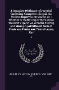A Complete Dictionary of Practical Gardening: Comprehending all the Modern Improvements in the art: Whether in the Raising of the Various Esculent Veg