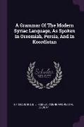 A Grammar of the Modern Syriac Language, as Spoken in Oroomiah, Persia, and in Koordistan