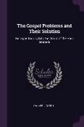 The Gospel Problems and Their Solution: Being an Inquiry Into the Origin of the Four Gospels