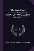 The Home Guide: Or, a Book by 500 Ladies, Embracing About 1,000 Recipes and Hints, Pertaining to Cookery, the Household, the Sick Room