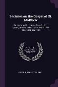 Lectures on the Gospel of St. Matthew: Delivered in the Parish Church of St. James, Westminister, in the Years 1798, 1799, 1800, and 1801