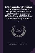 Letters from Italy: Describing the Manners, Customs, Antiquities, Paintings, &c. of That Country, in the Years MDCCLXX and MDCCLXXI: To a