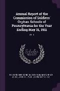 Annual Report of the Commission of Soldiers' Orphan Schools of Pennsylvania for the Year Ending May 31, 1911: 1911