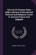 The Life Of Thomas Paine With A History Of His Literary Political And Religious Career In America France And England