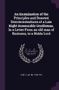 An Examination of the Principles and Boasted Disinterestedness of a Late Right Honourable Gentleman. In a Letter From an old man of Business, to a Nob