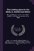 The Looking-glass for the Mind, or, Intellectual Mirror: Being an Elegant Collection of the Most Delightful Little Stories and Interesting Tales