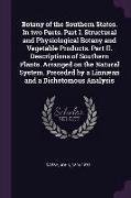 Botany of the Southern States. In two Parts. Part I. Structural and Physiological Botany and Vegetable Products. Part II. Descriptions of Southern Pla