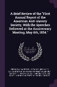 A Brief Review of the First Annual Report of the American Anti-slavery Society, With the Speeches Delivered at the Anniversary Meeting, May 6th, 1834